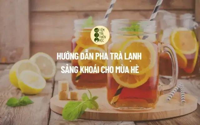 Hướng Dẫn Pha Trà Lạnh Sảng Khoái Cho Mùa Hè