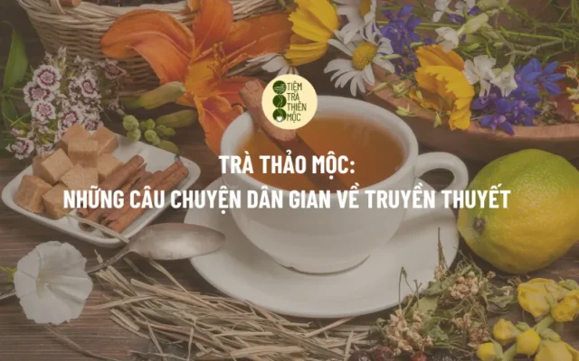 Trà Thảo Mộc Những Câu Chuyện Dân Gian Về Truyền Thuyết